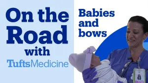 On the Road with Tufts Medicine: Babies and Bows